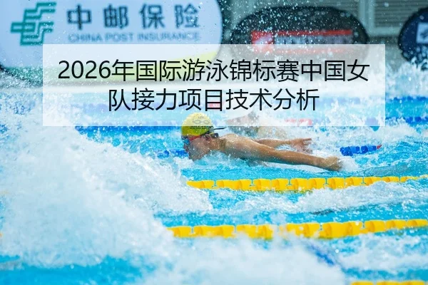2026年国际游泳锦标赛中国女队接力项目技术分析
