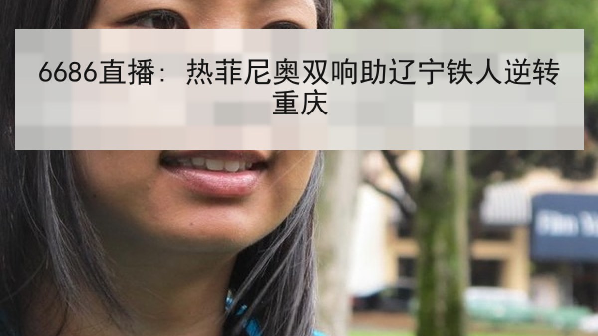 6686直播: 热菲尼奥双响助辽宁铁人逆转重庆